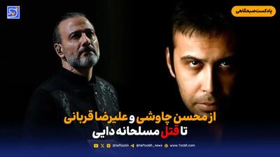 از محسن چاوشی و علیرضا قربانی تا قتل مسلحانه دایی